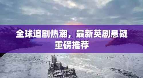 全球追剧热潮,最新英剧悬疑重磅推荐