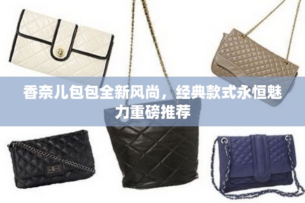 香奈儿包包全新风尚,经典款式永恒魅力重磅推荐