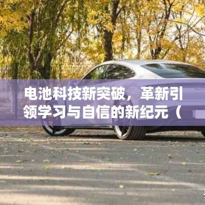 电池科技新突破,革新引领学习与自信的新纪元(11月16日最新消息)