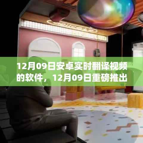 安卓实时翻译视频软件新里程碑重磅上线,实时翻译视频功能助力跨语言交流新纪元