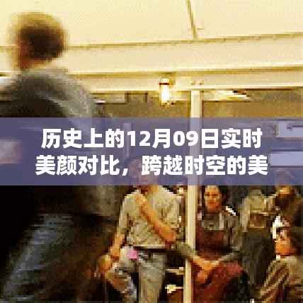 历史上的12月09日美颜革命,跨越时空的实时美颜对比,领略科技魅力新纪元