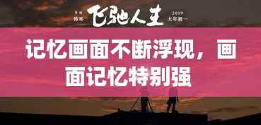 记忆画面不断浮现,画面记忆特别强