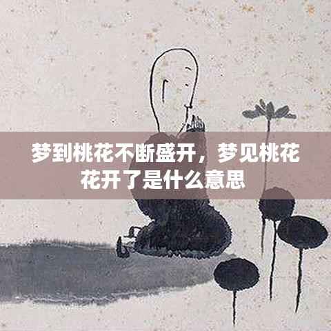 梦到桃花不断盛开,梦见桃花花开了是什么意思