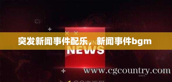 突发新闻事件配乐,新闻事件bgm