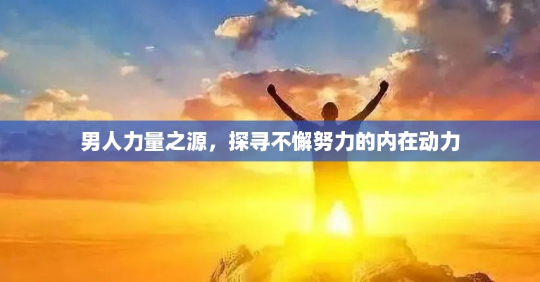男人力量之源,探寻不懈努力的内在动力