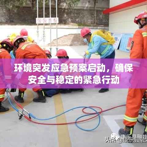 环境突发应急预案启动,确保安全与稳定的紧急行动