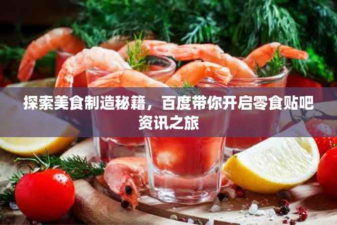 探索美食制造秘籍,百度带你开启零食贴吧资讯之旅
