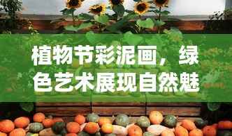 植物节彩泥画,绿色艺术展现自然魅力