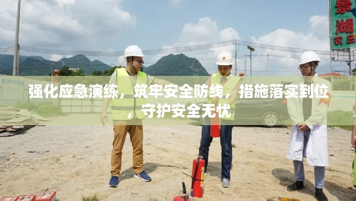 强化应急演练,筑牢安全防线,措施落实到位,守护安全无忧