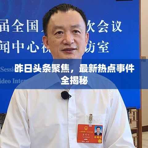 昨日头条聚焦,最新热点事件全揭秘