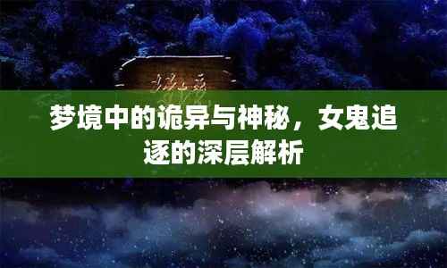梦境中的诡异与神秘,女鬼追逐的深层解析