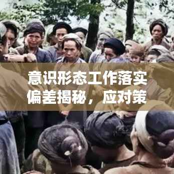 意识形态工作落实偏差揭秘,应对策略与调整方向探索