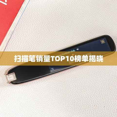 扫描笔销量TOP10榜单揭晓