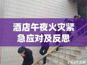 酒店午夜火灾紧急应对及反思