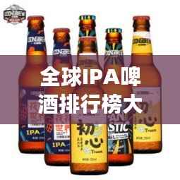 全球IPA啤酒排行榜大放异彩!不容错过的啤酒世界之旅