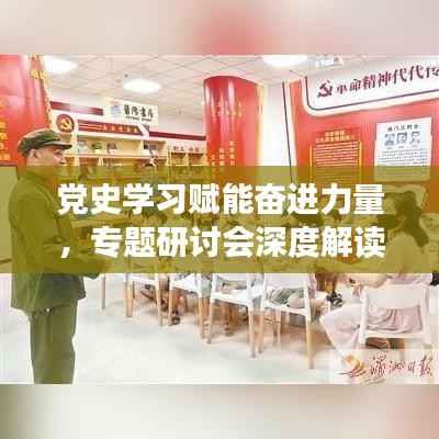 党史学习赋能奋进力量,专题研讨会深度解读