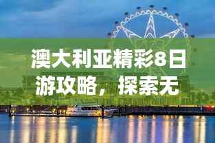 澳大利亚精彩8日游攻略,探索无限风光与美食之旅!