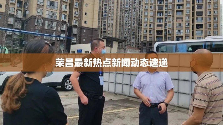 荣昌最新热点新闻动态速递