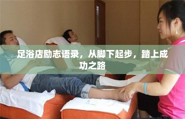 足浴店励志语录,从脚下起步,踏上成功之路