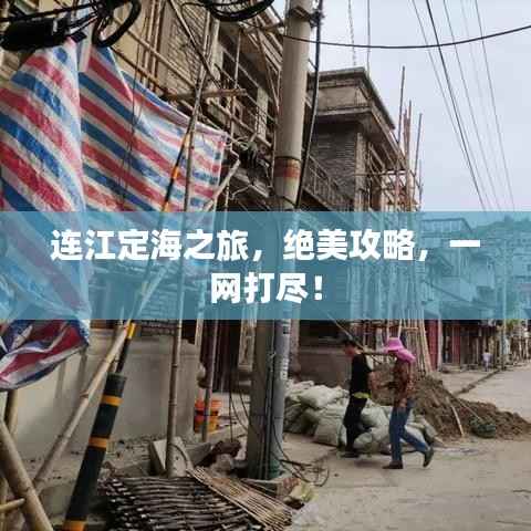 连江定海之旅,绝美攻略,一网打尽!
