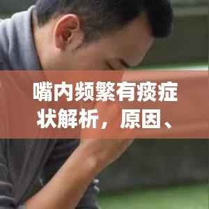 嘴内频繁有痰症状解析,原因、治疗方法全知道