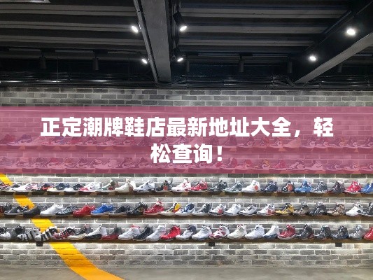 正定潮牌鞋店最新地址大全,轻松查询!