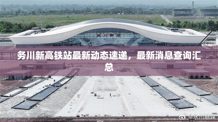 务川新高铁站最新动态速递,最新消息查询汇总