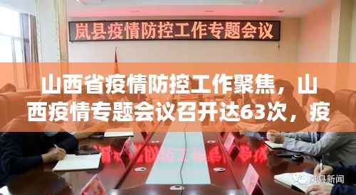 山西省疫情防控工作聚焦,山西疫情专题会议召开达63次,疫情防控持续加强