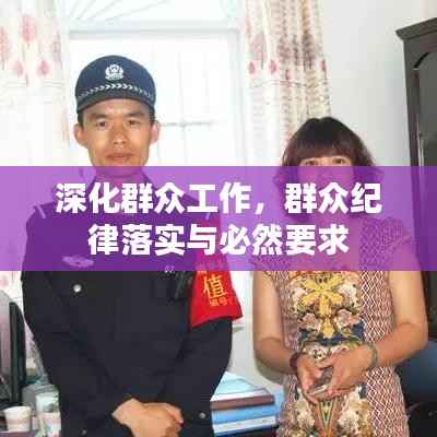 深化群众工作,群众纪律落实与必然要求