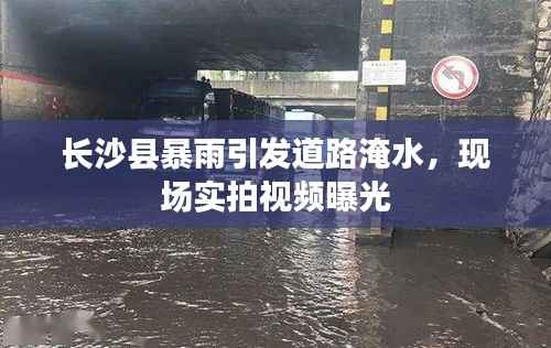长沙县暴雨引发道路淹水,现场实拍视频曝光