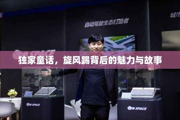 独家童话，旋风踢背后的魅力与故事
